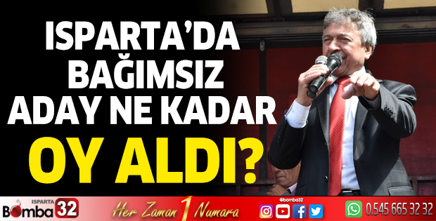 Isparta'da bağımsız adaylar ne kadar oy aldı?