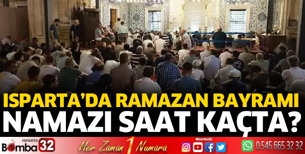 Isparta'da bayram namazı kaçta kılınacak?