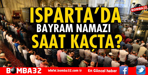 ISPARTA'DA BAYRAM NAMAZI SAAT KAÇTA?