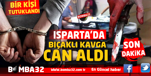 ISPARTA'DA BIÇAKLI  KAVGA  CAN ALDI 
