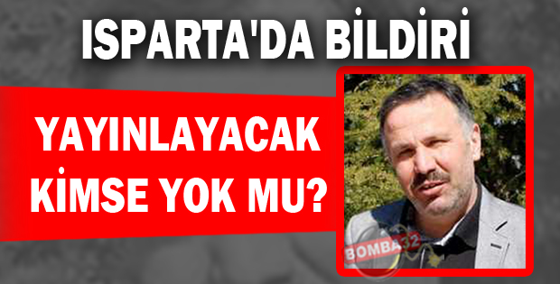 ISPARTA'DA BİLDİRİ YAYINLAYACAK KİMSE YOK MU?