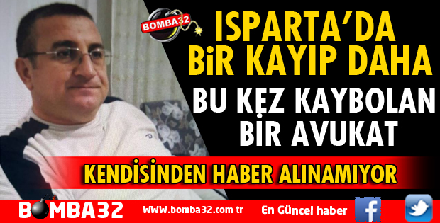 ISPARTA'DA BİR AVUKAT KAYIPLARA KARIŞTI