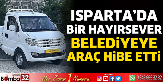 Isparta'da bir hayırsever belediyeye araç hibe etti