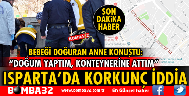 ISPARTA'DA BİR KADIN DOĞURDUĞU BEBEĞİNİ ÇÖP KONTEYNERİNE ATTI İDDİASI