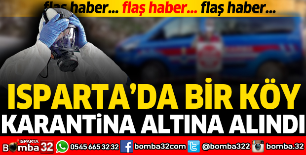 ISPARTA'DA BİR KÖY KARANTİNA ALTINA ALINDI