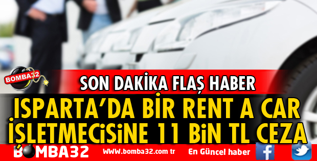ISPARTA'DA BİR RENT A CAR İŞLETMECİSİNİ CEZA