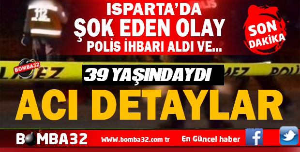 ISPARTA'DA BİR ŞAHIS  ÖLÜ BULUNDU İŞTE O ACI DETAY 