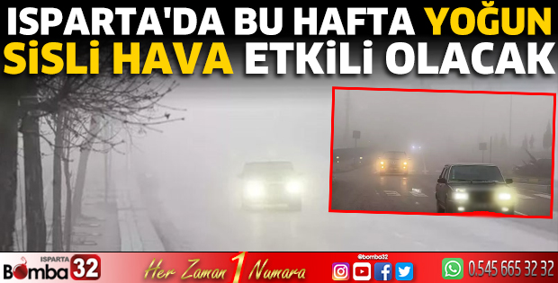 Isparta'da bu hafta yoğun sisli hava etkili olacak