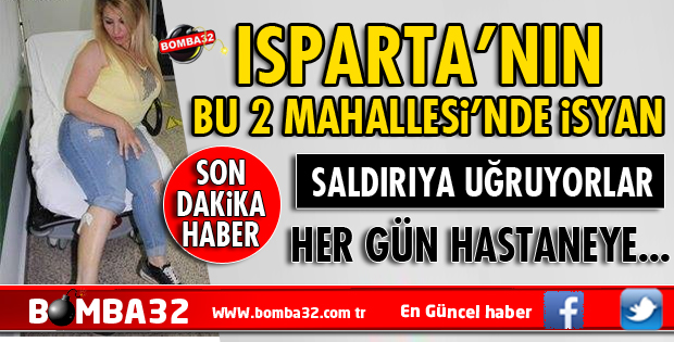 ISPARTA'DA BU İKİ MAHALLEDE HER GÜN SALDIRI OLUYOR