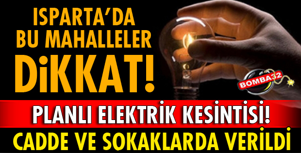 ISPARTA'DA BU MAHALLELERDE ELEKTRİK KESİNTİSİ YAŞANACAK