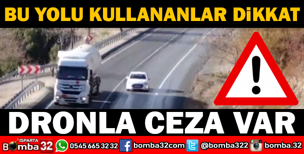 ISPARTADA BU YOLU KULLANANLAR DİKKAT! HAVADAN CEZA YİYEBİLİRSİNİZ