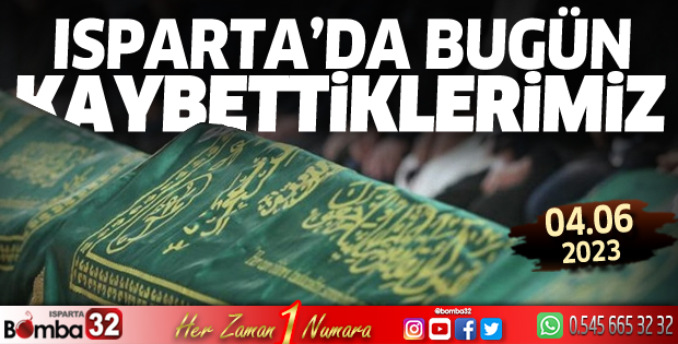 Isparta'da bugün kaybettiklerimiz 04 Haziran 2023