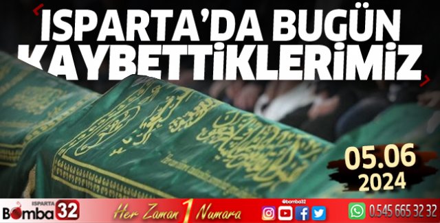 Isparta'da bugün kaybettiklerimiz 05 Haziran 2024