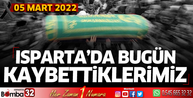 Isparta'da bugün kaybettiklerimiz 05 Mart 2022