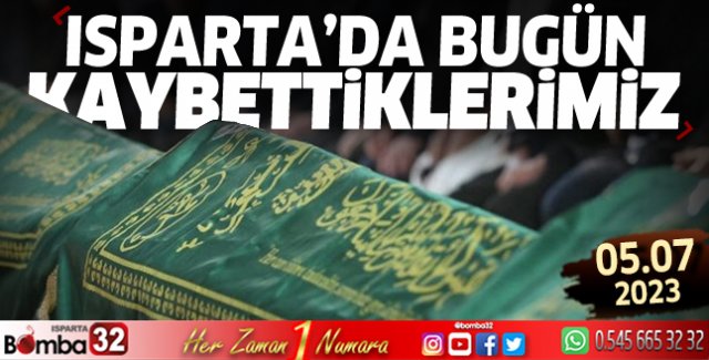 Isparta'da bugün kaybettiklerimiz 05 Temmuz 2023