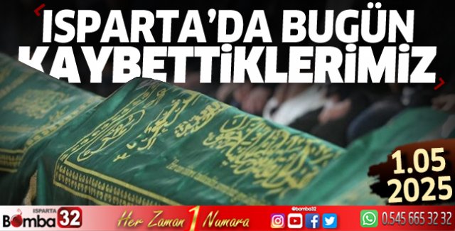 Isparta'da bugün kaybettiklerimiz 1 Mayıs 2025