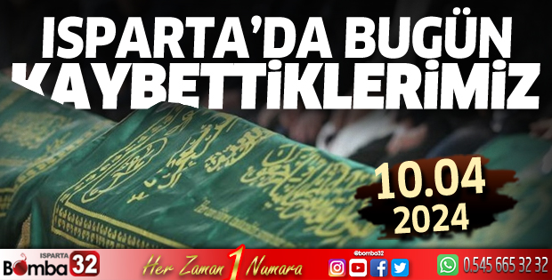 Isparta'da bugün kaybettiklerimiz 10 Nisan 2024