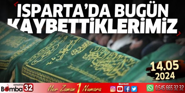 Isparta'da bugün kaybettiklerimiz 14 Mayıs 2024