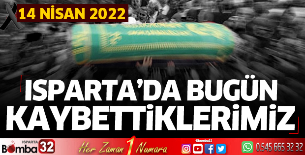 Isparta'da bugün kaybettiklerimiz 14 Nisan 2022