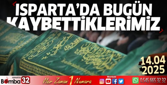 Isparta'da bugün kaybettiklerimiz 14 Nisan 2025