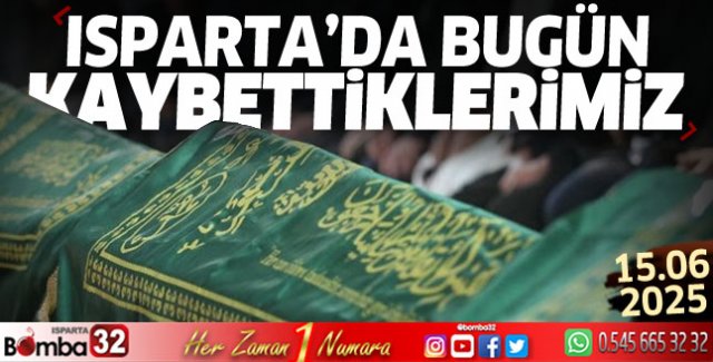Isparta'da bugün kaybettiklerimiz 15 Haziran Pazar
