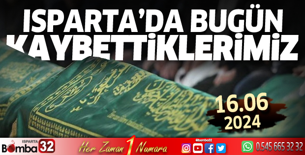 Isparta'da bugün kaybettiklerimiz 16 Haziran 2024