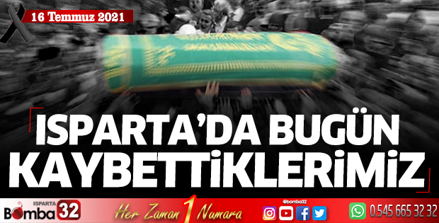 Isparta'da bugün kaybettiklerimiz 16 Temmuz