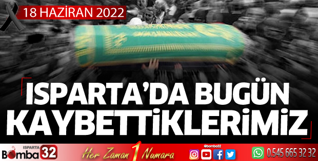 Isparta'da bugün kaybettiklerimiz 18 Haziran 2022
