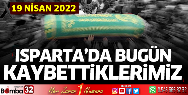 Isparta'da bugün kaybettiklerimiz 19 Nisan 2022