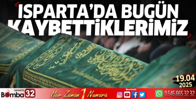 Isparta'da bugün kaybettiklerimiz 19 Nisan 2025