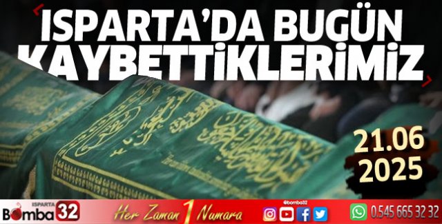 Isparta'da bugün kaybettiklerimiz 21 Haziran Cumartesi