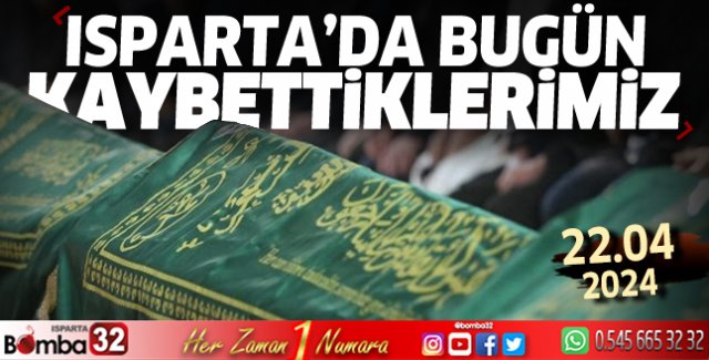 Isparta'da bugün kaybettiklerimiz 22 Nisan 2024 