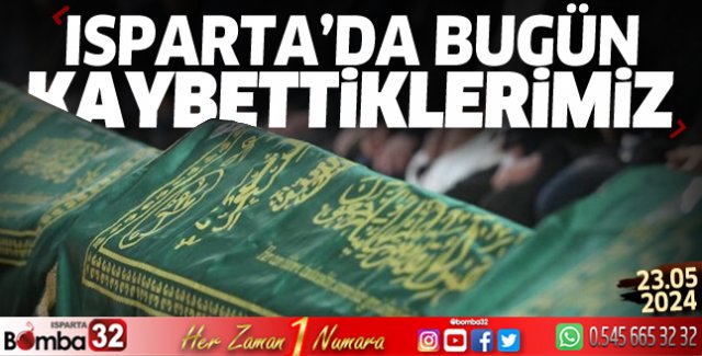 Isparta'da bugün kaybettiklerimiz 23 Mayıs 2024