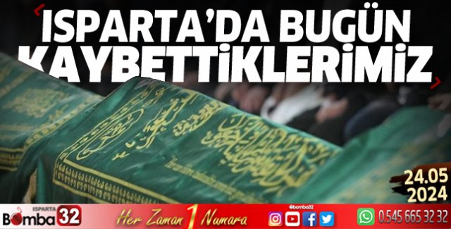 Isparta'da bugün kaybettiklerimiz 24 Mayıs 2024