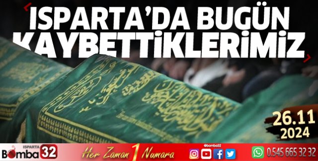 Isparta'da bugün kaybettiklerimiz 26 Kasım 2024