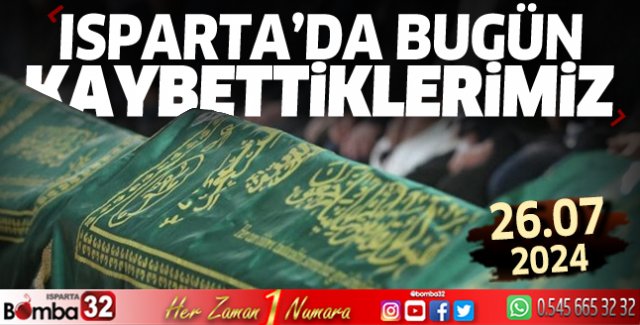 Isparta'da bugün kaybettiklerimiz 26 Temmuz 2024