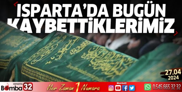 Isparta'da bugün kaybettiklerimiz 27 Nisan 2024