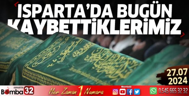 Isparta'da bugün kaybettiklerimiz 27 Temmuz 2024