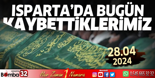 Isparta'da bugün kaybettiklerimiz 28 Nisan 2024