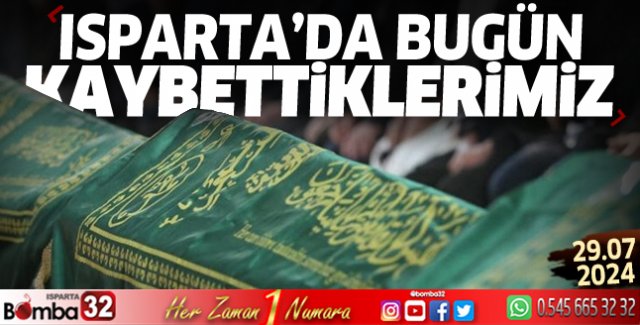 Isparta'da bugün kaybettiklerimiz 29 Temmuz 2024