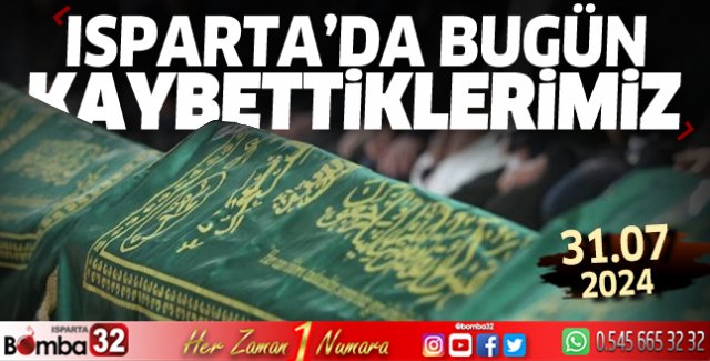 Isparta'da bugün kaybettiklerimiz 31 Temmuz 2024