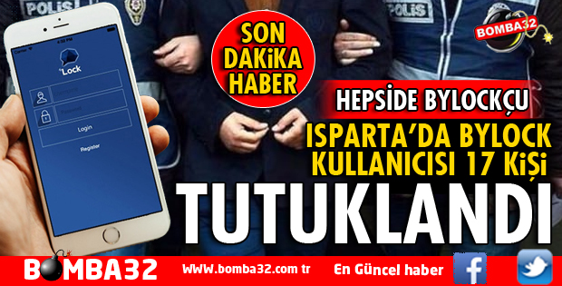ISPARTA'DA BYLOCK KULLANICISI 17 KİŞİ TUTUKLANDI