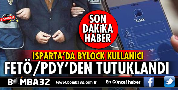 ISPARTA'DA BYLOCK KULLANICISI FETÖ/PDY'DEN TUTUKLANDI
