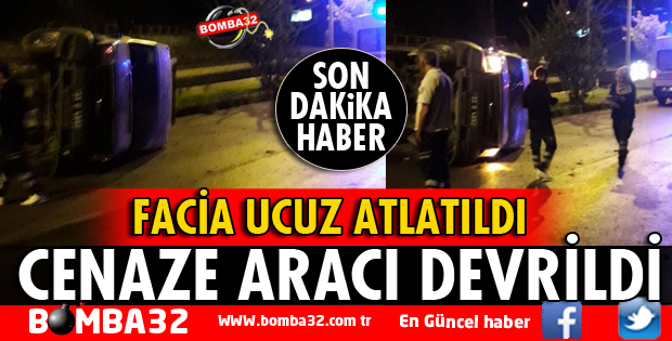 ISPARTA'DA CENAZE ARACI DEVRİLDİ