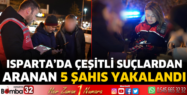 Isparta'da çeşitli suçlardan aranan 5 şahıs yakalandı