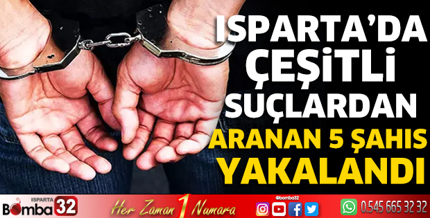 Isparta'da çeşitli suçlardan aranan 5 şahıs yakalandı