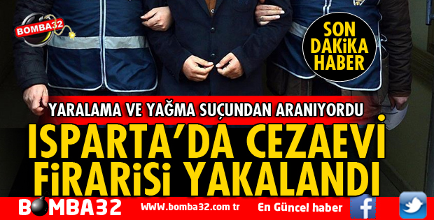 ISPARTA'DA CEZAEVİ FİRARİSİ YAKAYI ELE VERDİ