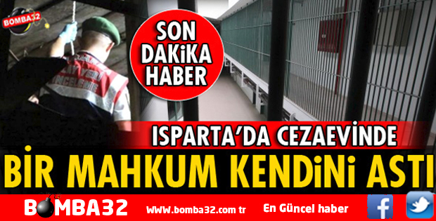 ISPARTA'DA CEZAEVİNDE BİR MAHKUM KENDİNİ ASTI