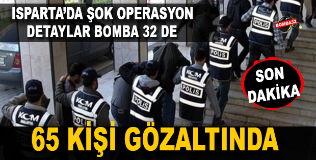 ISPARTA'DA ÇOK SAYIDA GÖZALTI VAR