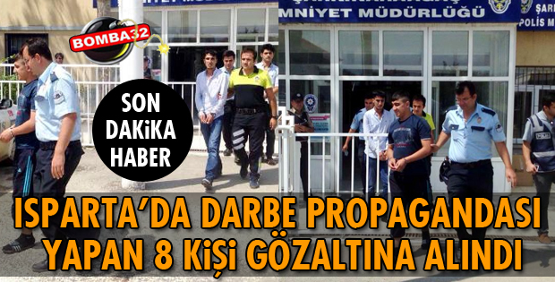 ISPARTA'DA DARBE PROPAGANDASI YAPAN 8 KİŞİYE GÖZALTI